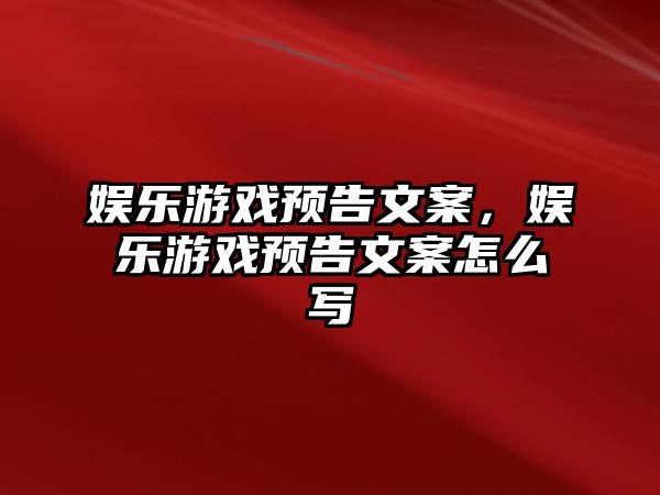 娛樂(lè )游戲預告文案，娛樂(lè )游戲預告文案怎么寫(xiě)