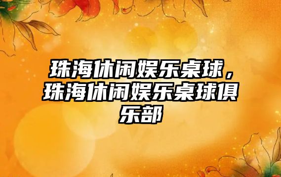 珠海休閑娛樂(lè )桌球，珠海休閑娛樂(lè )桌球俱樂(lè )部