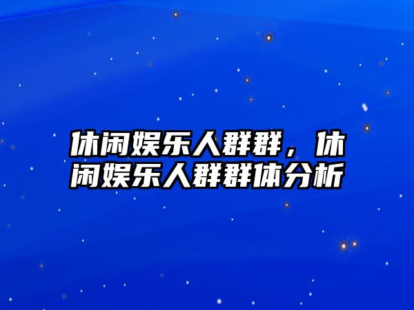 休閑娛樂(lè )人群群，休閑娛樂(lè )人群群體分析