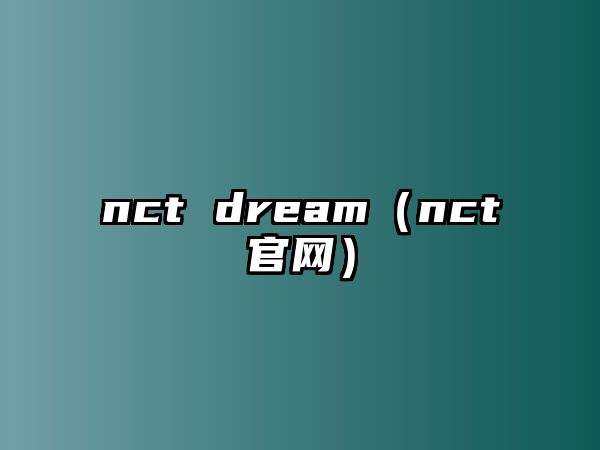 nct dream（nct官網(wǎng)）