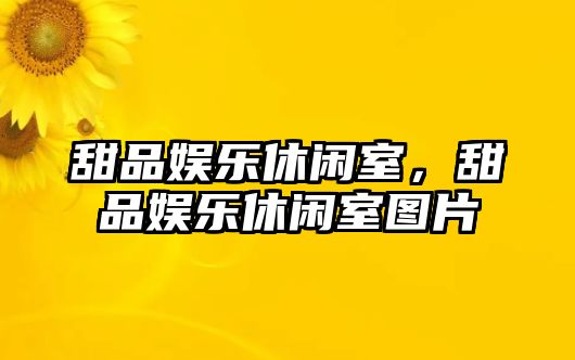 甜品娛樂(lè )休閑室，甜品娛樂(lè )休閑室圖片