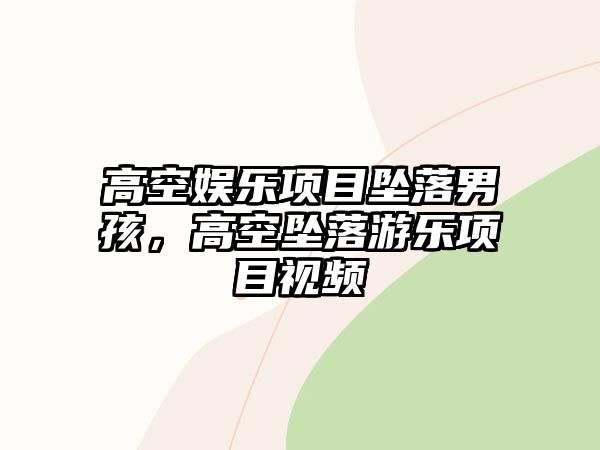 高空娛樂(lè )項目墜落男孩，高空墜落游樂(lè )項目視頻