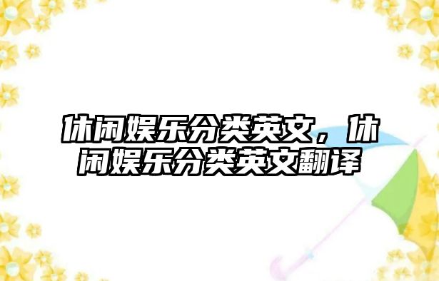 休閑娛樂(lè )分類(lèi)英文，休閑娛樂(lè )分類(lèi)英文翻譯