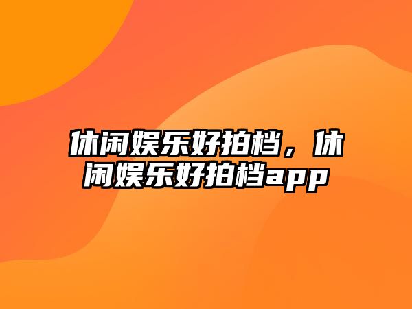 休閑娛樂(lè )好拍檔，休閑娛樂(lè )好拍檔app