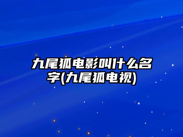 九尾狐電影叫什么名字(九尾狐電視)