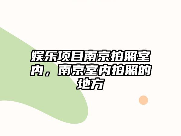 娛樂(lè )項目南京拍照室內，南京室內拍照的地方