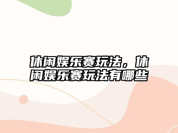 休閑娛樂(lè )賽玩法，休閑娛樂(lè )賽玩法有哪些