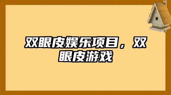 雙眼皮娛樂(lè )項目，雙眼皮游戲