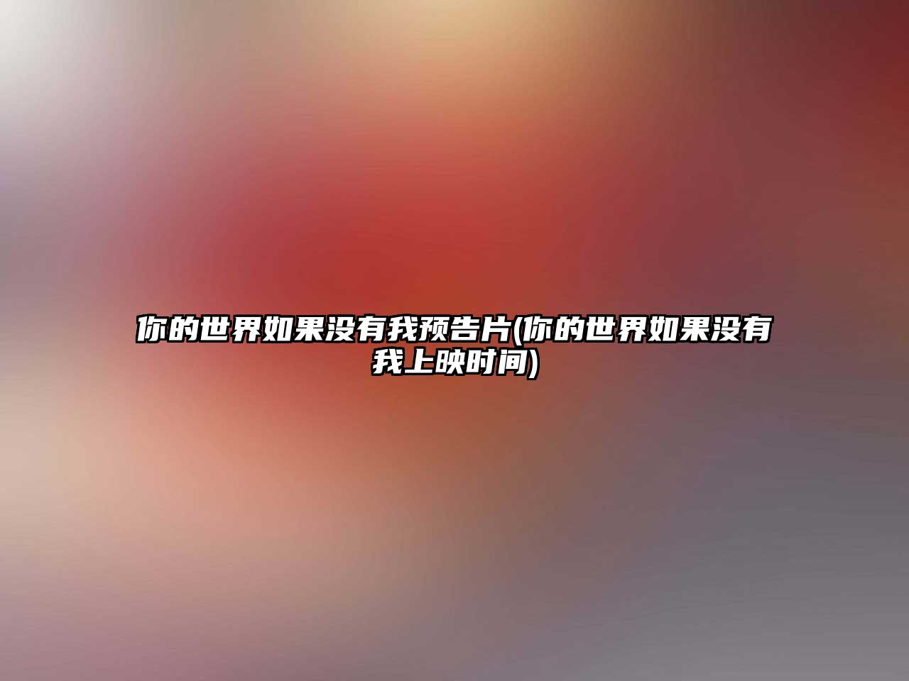 你的世界如果沒(méi)有我預告片(你的世界如果沒(méi)有我上映時(shí)間)