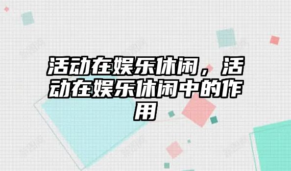 活動(dòng)在娛樂(lè )休閑，活動(dòng)在娛樂(lè )休閑中的作用