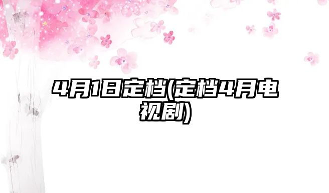 4月1日定檔(定檔4月電視劇)