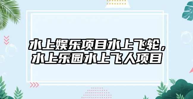 水上娛樂(lè )項目水上飛輪，水上樂(lè )園水上飛人項目