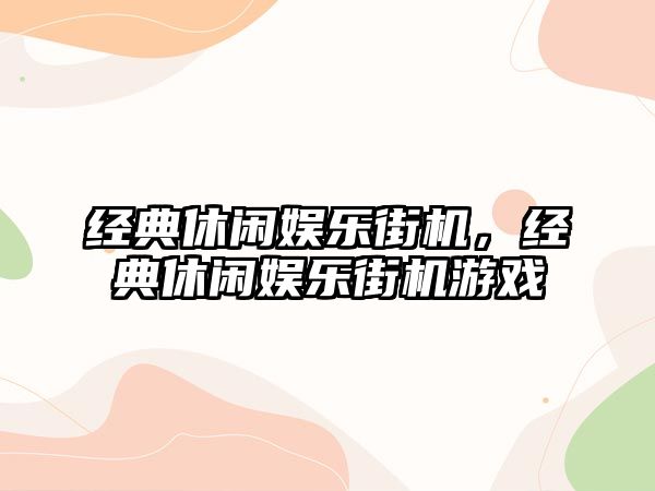 經(jīng)典休閑娛樂(lè )街機，經(jīng)典休閑娛樂(lè )街機游戲