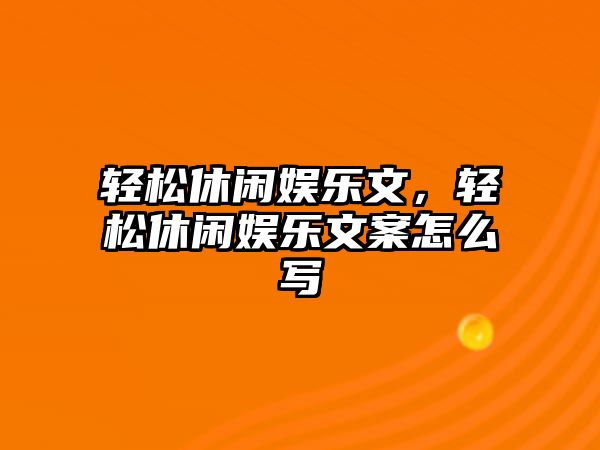 輕松休閑娛樂(lè )文，輕松休閑娛樂(lè )文案怎么寫(xiě)