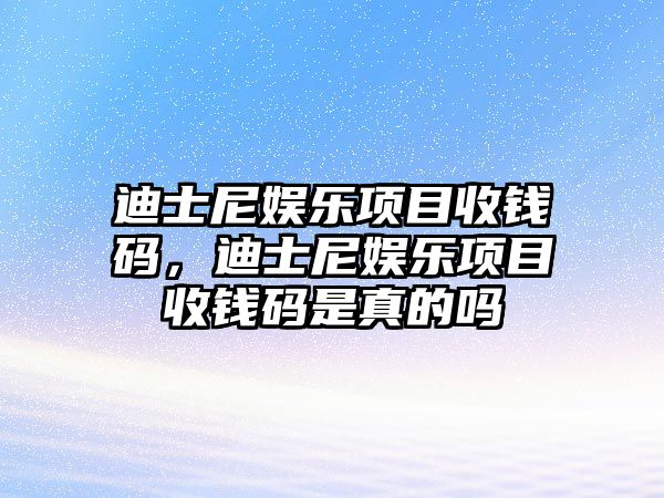 迪士尼娛樂(lè )項目收錢(qián)碼，迪士尼娛樂(lè )項目收錢(qián)碼是真的嗎