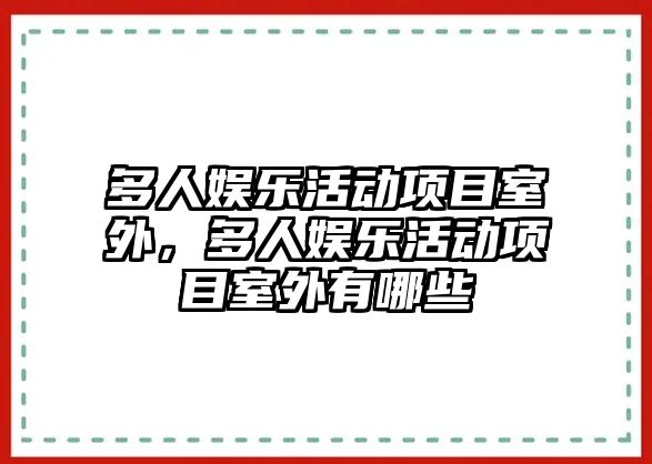 多人娛樂(lè )活動(dòng)項目室外，多人娛樂(lè )活動(dòng)項目室外有哪些