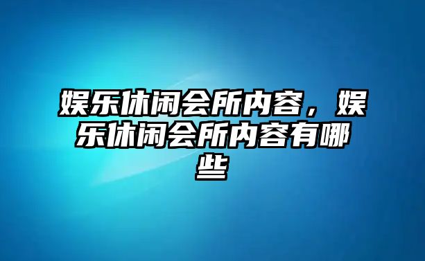 娛樂(lè )休閑會(huì )所內容，娛樂(lè )休閑會(huì )所內容有哪些