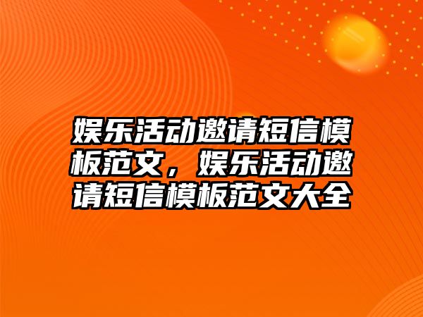 娛樂(lè )活動(dòng)邀請短信模板范文，娛樂(lè )活動(dòng)邀請短信模板范文大全