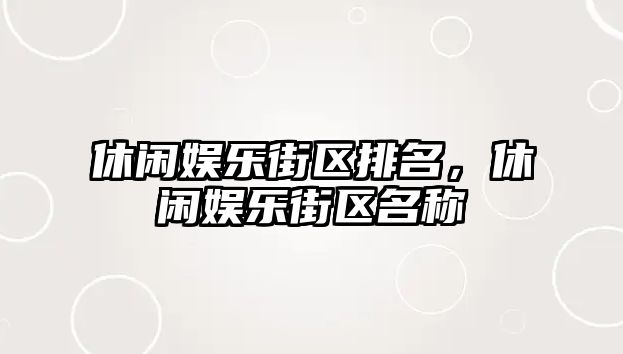 休閑娛樂(lè )街區排名，休閑娛樂(lè )街區名稱(chēng)