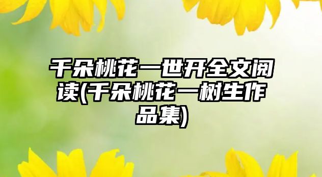 千朵桃花一世開(kāi)全文閱讀(千朵桃花一樹(shù)生作品集)