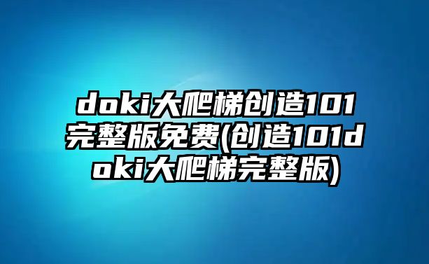 doki大爬梯創(chuàng  )造101完整版免費(創(chuàng  )造101doki大爬梯完整版)