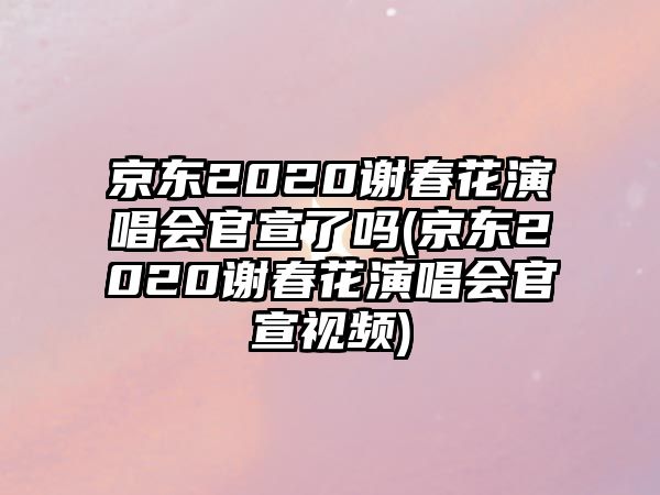 京東2020謝春花演唱會(huì )官宣了嗎(京東2020謝春花演唱會(huì )官宣視頻)