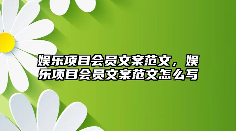 娛樂(lè )項目會(huì )員文案范文，娛樂(lè )項目會(huì )員文案范文怎么寫(xiě)