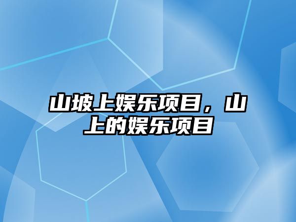 山坡上娛樂(lè )項目，山上的娛樂(lè )項目