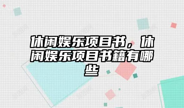 休閑娛樂(lè )項目書(shū)，休閑娛樂(lè )項目書(shū)籍有哪些