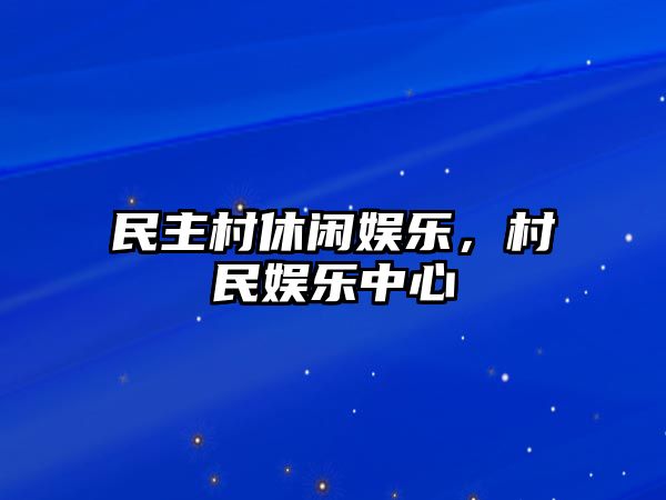 民主村休閑娛樂(lè )，村民娛樂(lè )中心