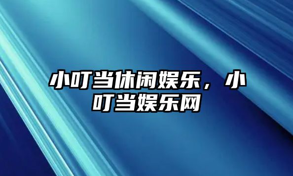 小叮當休閑娛樂(lè )，小叮當娛樂(lè )網(wǎng)