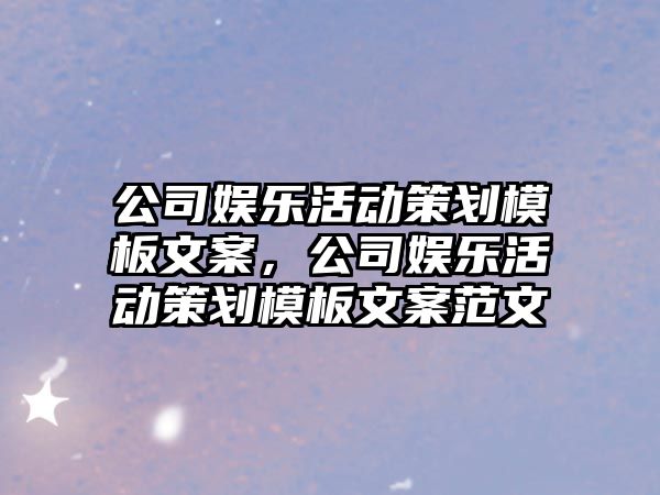 公司娛樂(lè )活動(dòng)策劃模板文案，公司娛樂(lè )活動(dòng)策劃模板文案范文