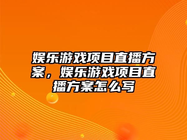 娛樂(lè )游戲項目直播方案，娛樂(lè )游戲項目直播方案怎么寫(xiě)