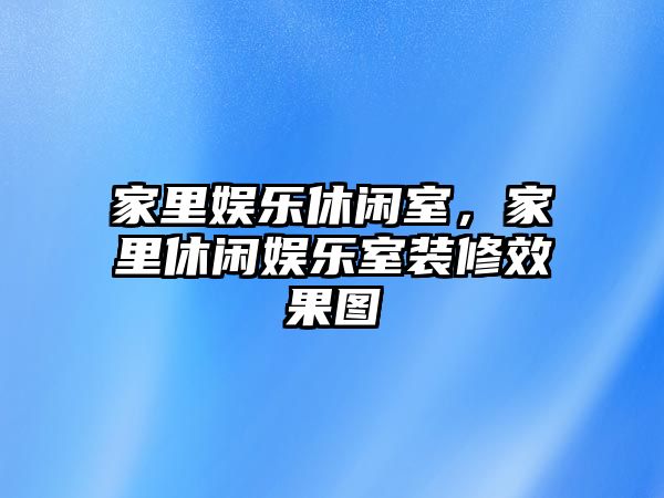 家里娛樂(lè )休閑室，家里休閑娛樂(lè )室裝修效果圖