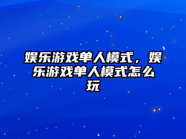 娛樂(lè )游戲單人模式，娛樂(lè )游戲單人模式怎么玩