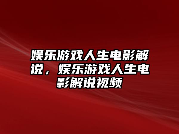 娛樂(lè )游戲人生電影解說(shuō)，娛樂(lè )游戲人生電影解說(shuō)視頻