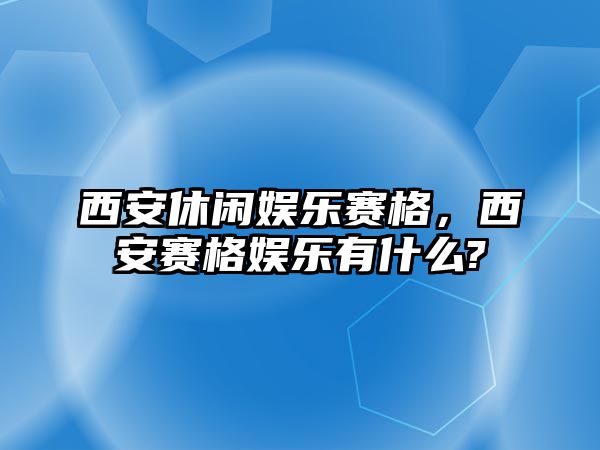 西安休閑娛樂(lè )賽格，西安賽格娛樂(lè )有什么?