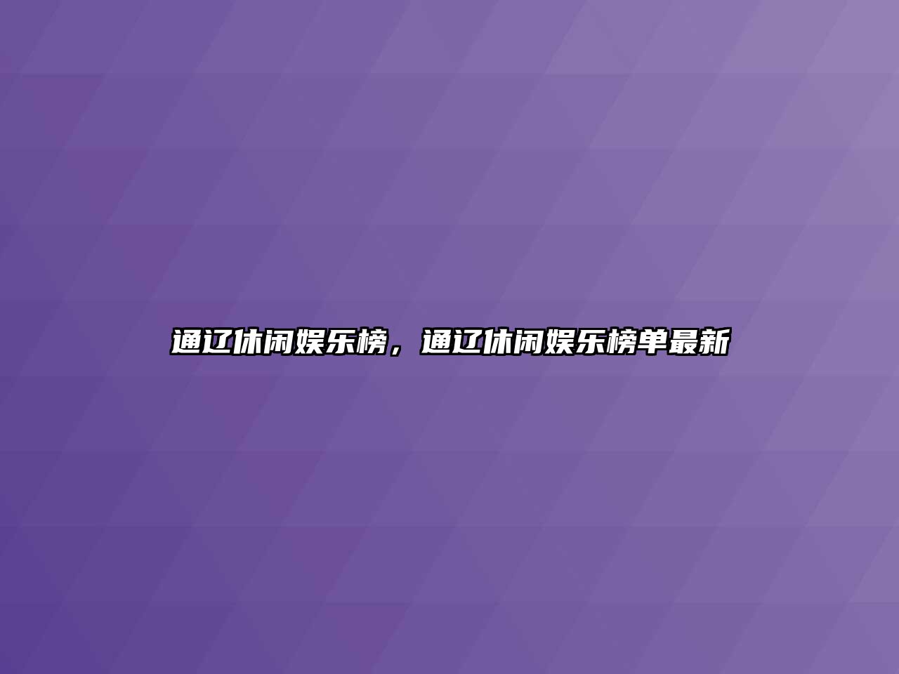 通遼休閑娛樂(lè )榜，通遼休閑娛樂(lè )榜單最新