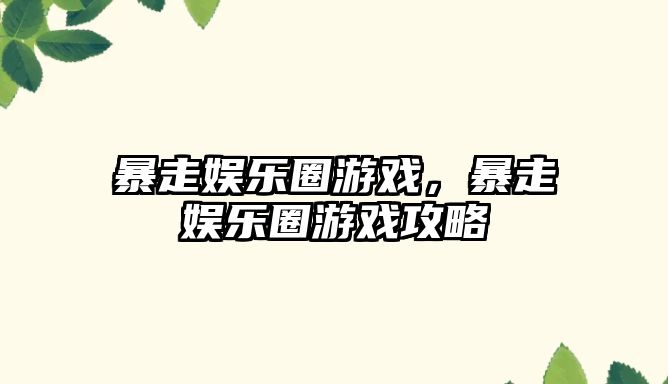 暴走娛樂(lè )圈游戲，暴走娛樂(lè )圈游戲攻略