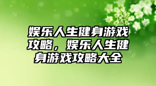 娛樂(lè )人生健身游戲攻略，娛樂(lè )人生健身游戲攻略大全