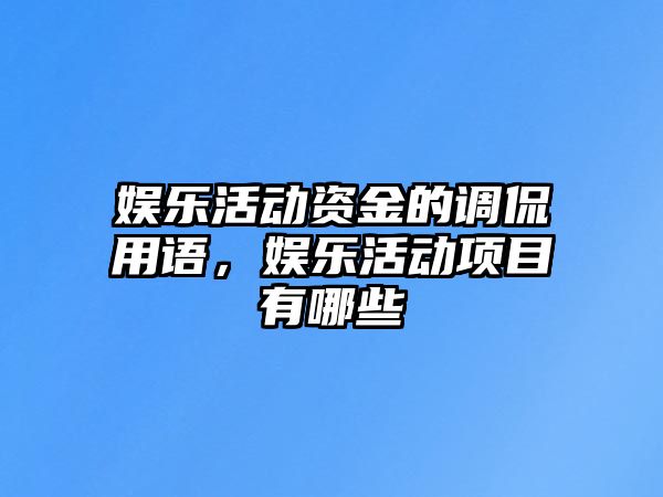 娛樂(lè )活動(dòng)資金的調侃用語(yǔ)，娛樂(lè )活動(dòng)項目有哪些