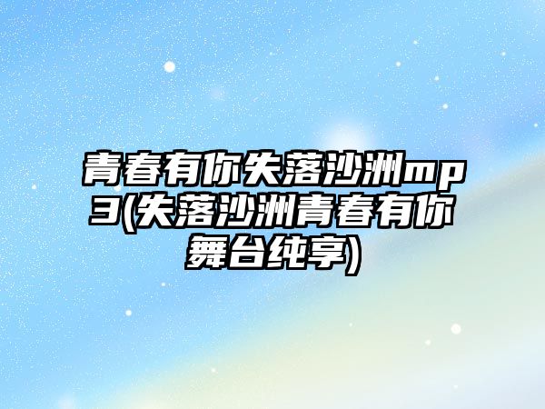 青春有你失落沙洲mp3(失落沙洲青春有你舞臺純享)