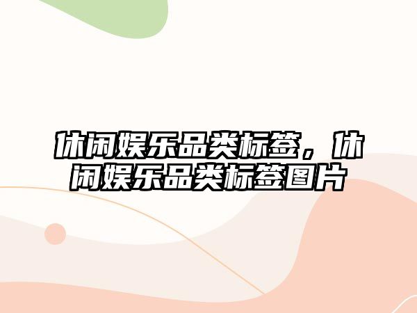 休閑娛樂(lè )品類(lèi)標簽，休閑娛樂(lè )品類(lèi)標簽圖片