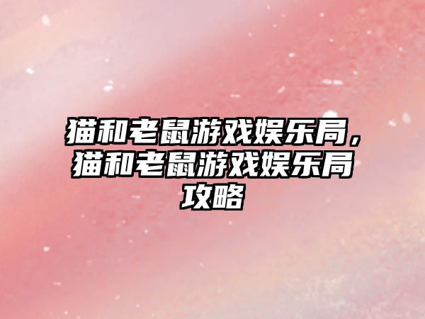 貓和老鼠游戲娛樂(lè )局，貓和老鼠游戲娛樂(lè )局攻略