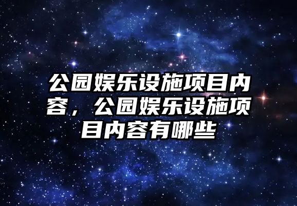 公園娛樂(lè )設施項目?jì)热?，公園娛樂(lè )設施項目?jì)热萦心男?/>
											</i>
											<h3>公園娛樂(lè )設施項目?jì)热?，公園娛樂(lè )設施項目?jì)热萦心男?/h3>
											<p class=