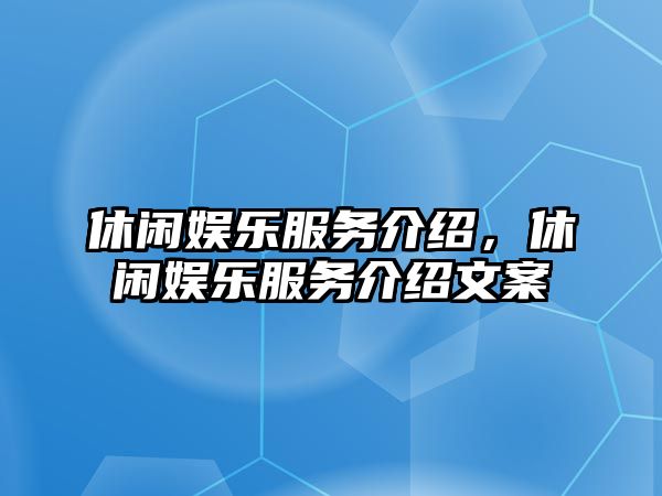 休閑娛樂(lè )服務(wù)介紹，休閑娛樂(lè )服務(wù)介紹文案