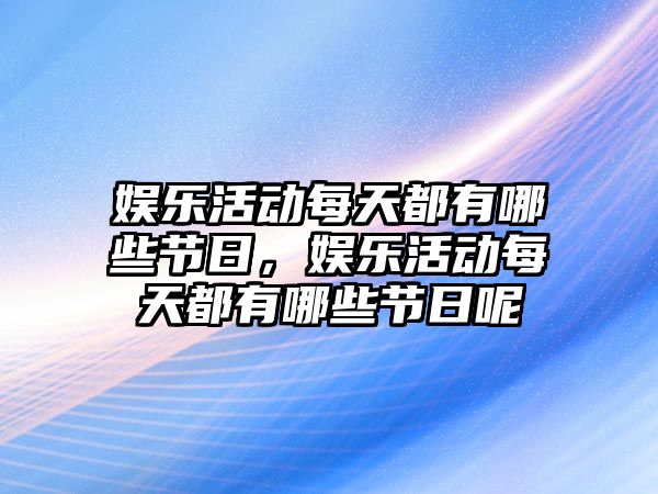 娛樂(lè )活動(dòng)每天都有哪些節日，娛樂(lè )活動(dòng)每天都有哪些節日呢