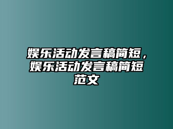 娛樂(lè )活動(dòng)發(fā)言稿簡(jiǎn)短，娛樂(lè )活動(dòng)發(fā)言稿簡(jiǎn)短范文