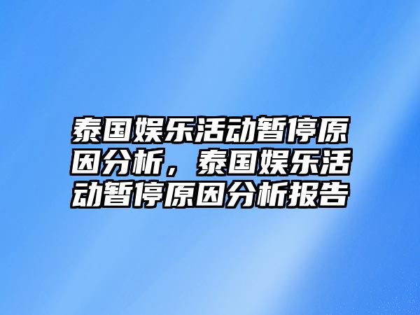 泰國娛樂(lè )活動(dòng)暫停原因分析，泰國娛樂(lè )活動(dòng)暫停原因分析報告