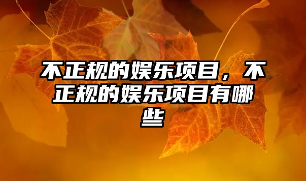 不正規的娛樂(lè )項目，不正規的娛樂(lè )項目有哪些